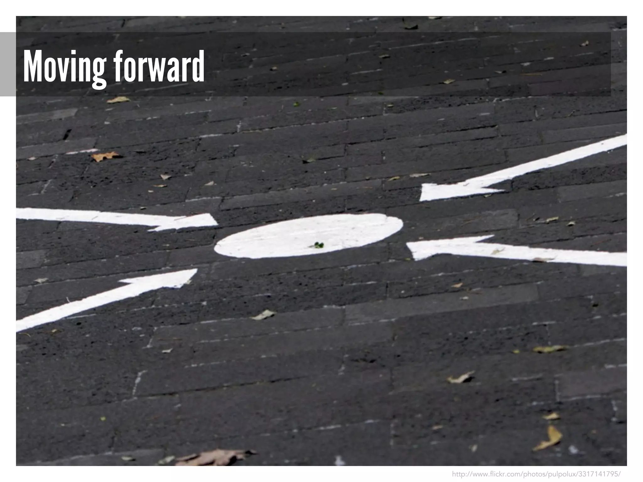 Moving forward

http://www.flickr.com/photos/pulpolux/3317141795/

 