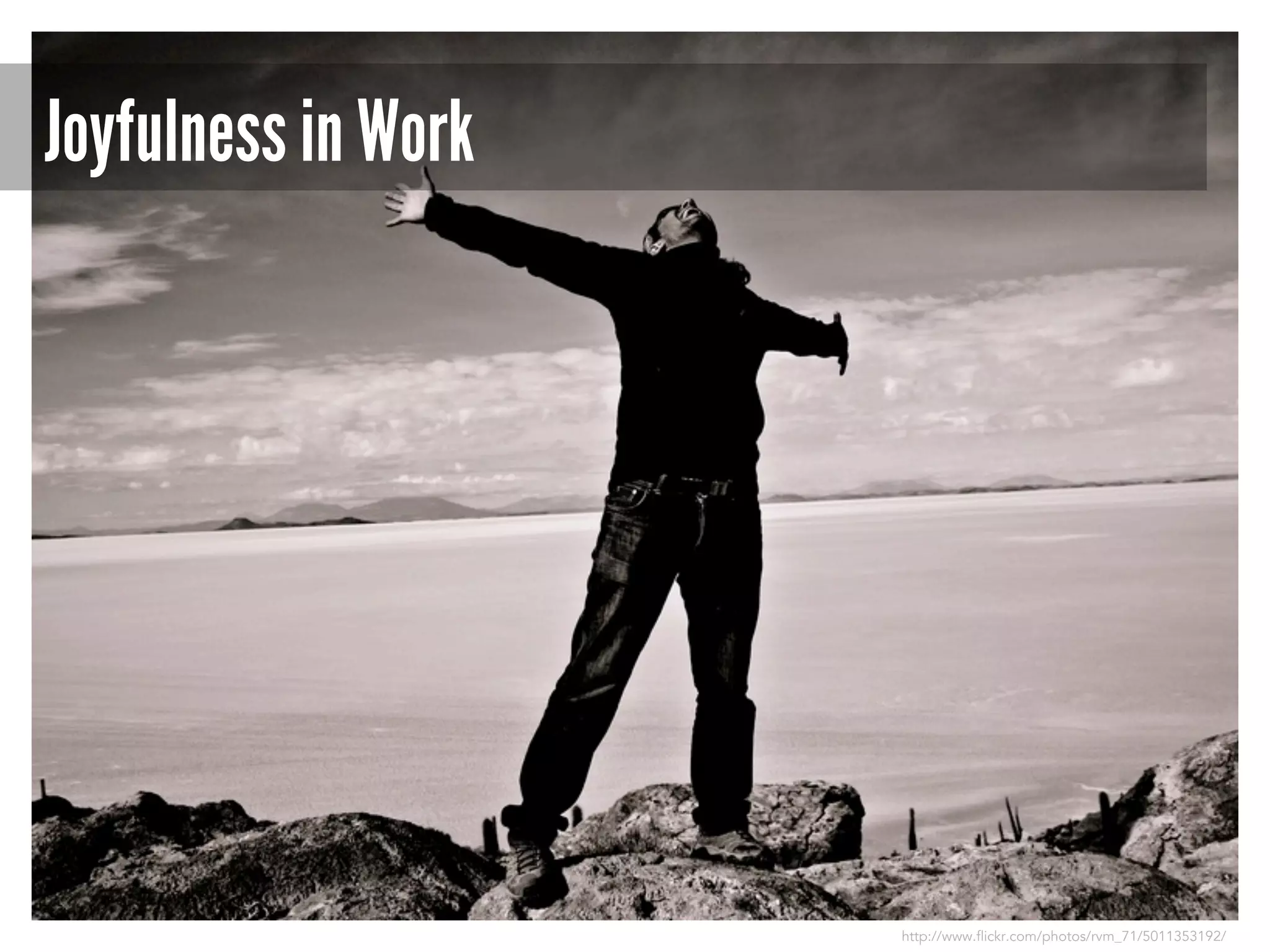 Joyfulness in Work

http://www.flickr.com/photos/rvm_71/5011353192/

 