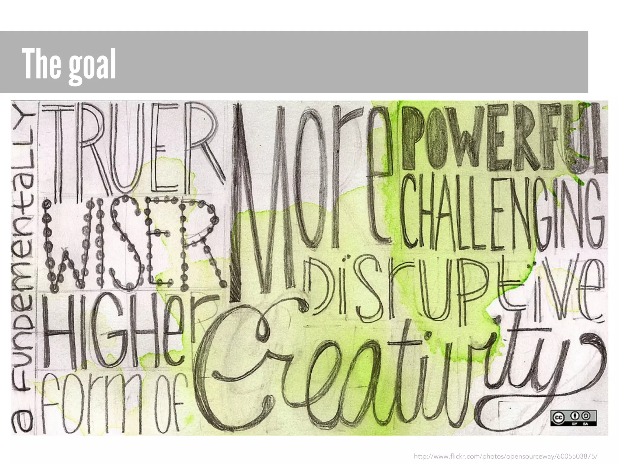 The goal

http://www.flickr.com/photos/opensourceway/6005503875/

 