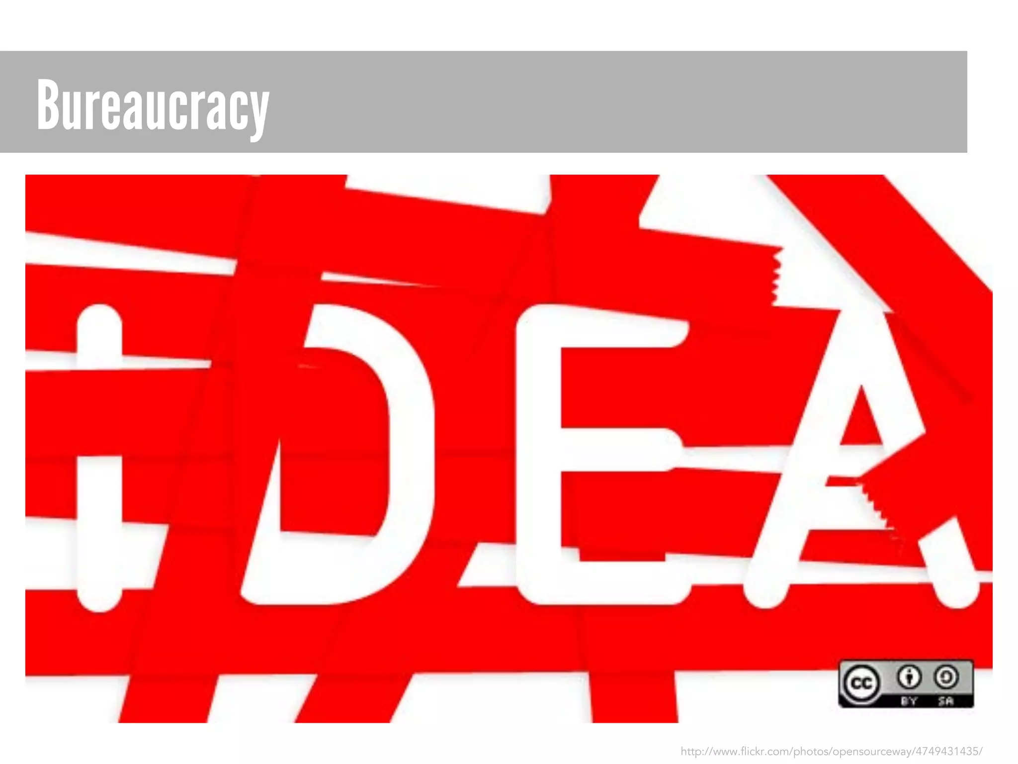 Bureaucracy

http://www.flickr.com/photos/opensourceway/4749431435/

 