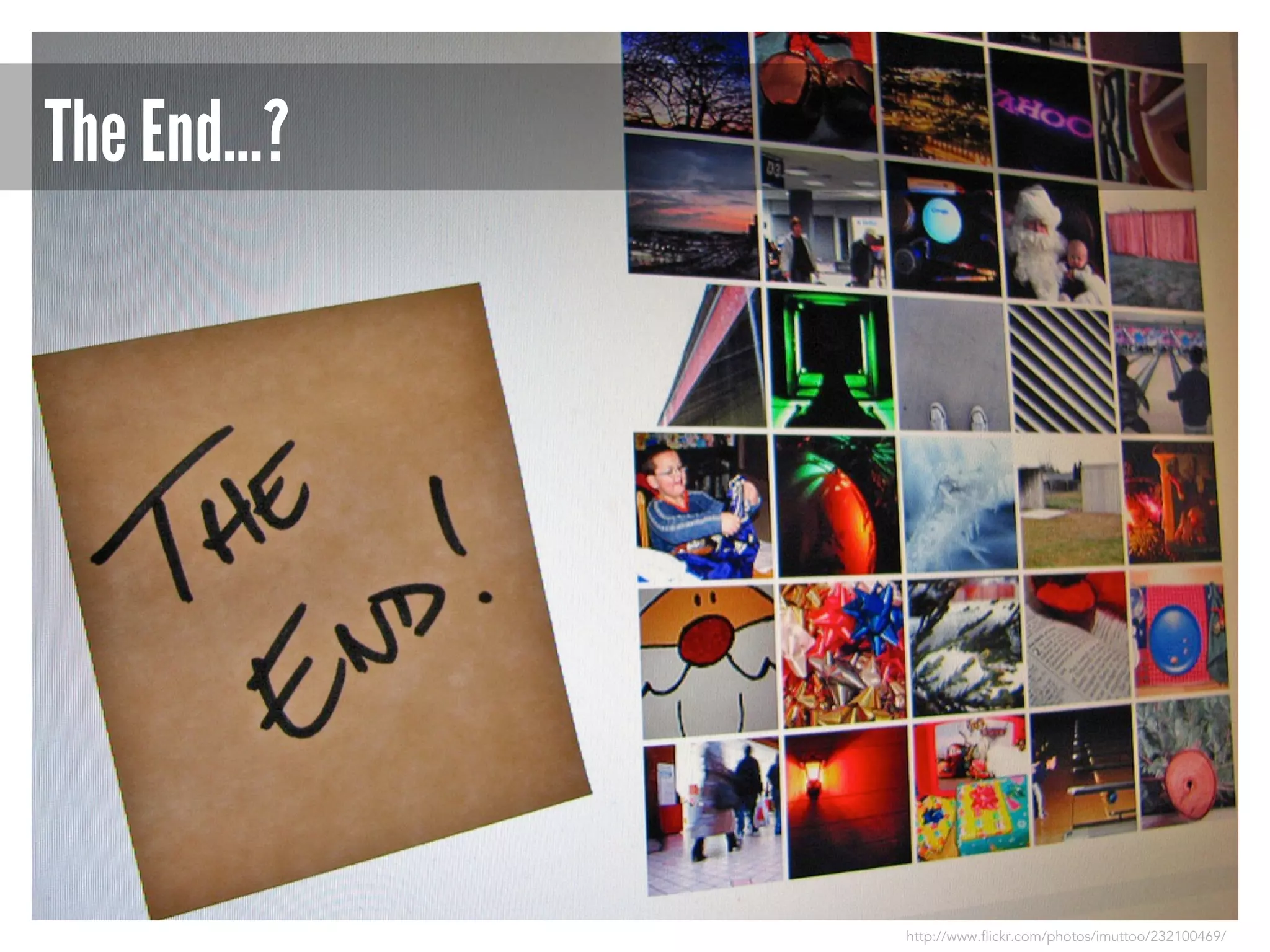 The End…?

http://www.flickr.com/photos/imuttoo/232100469/

 