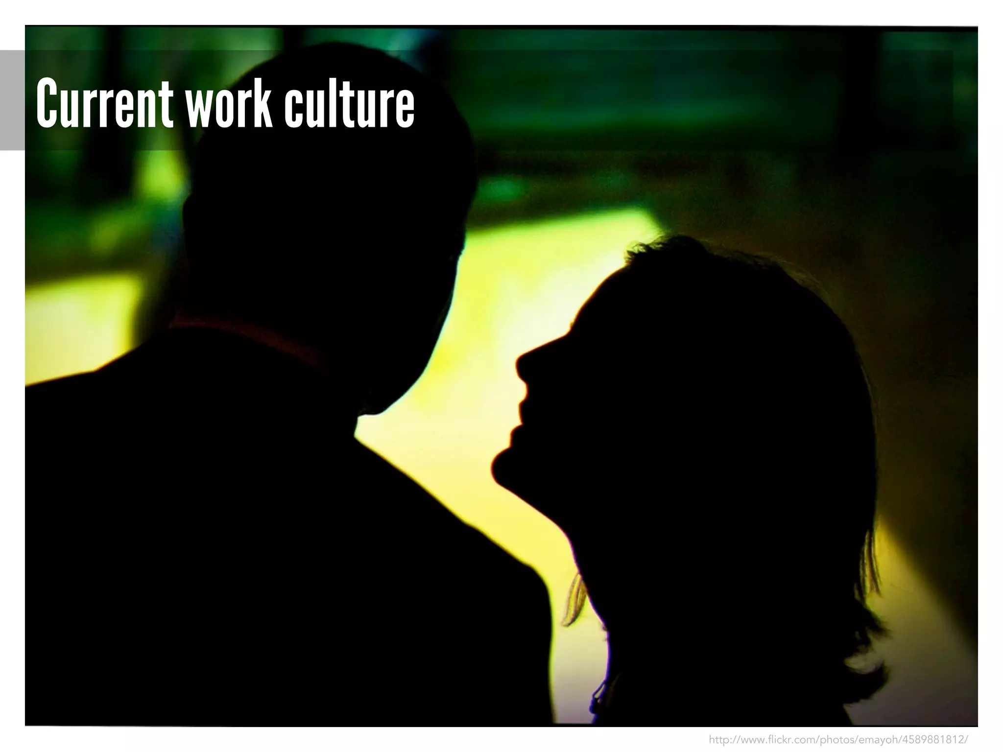 Current work culture

http://www.flickr.com/photos/emayoh/4589881812/

 