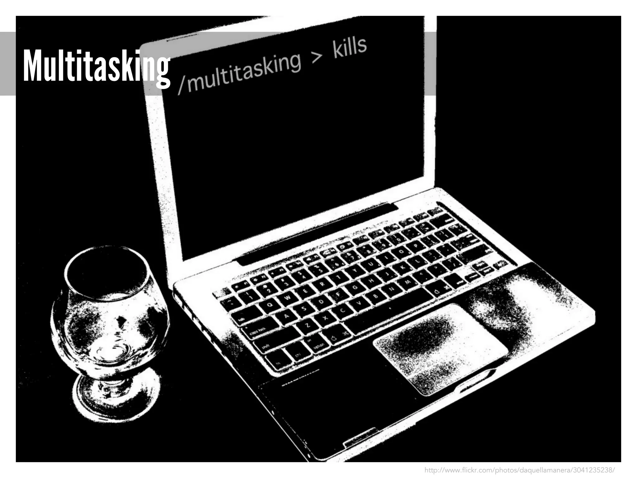 Multitasking

http://www.flickr.com/photos/daquellamanera/3041235238/

 