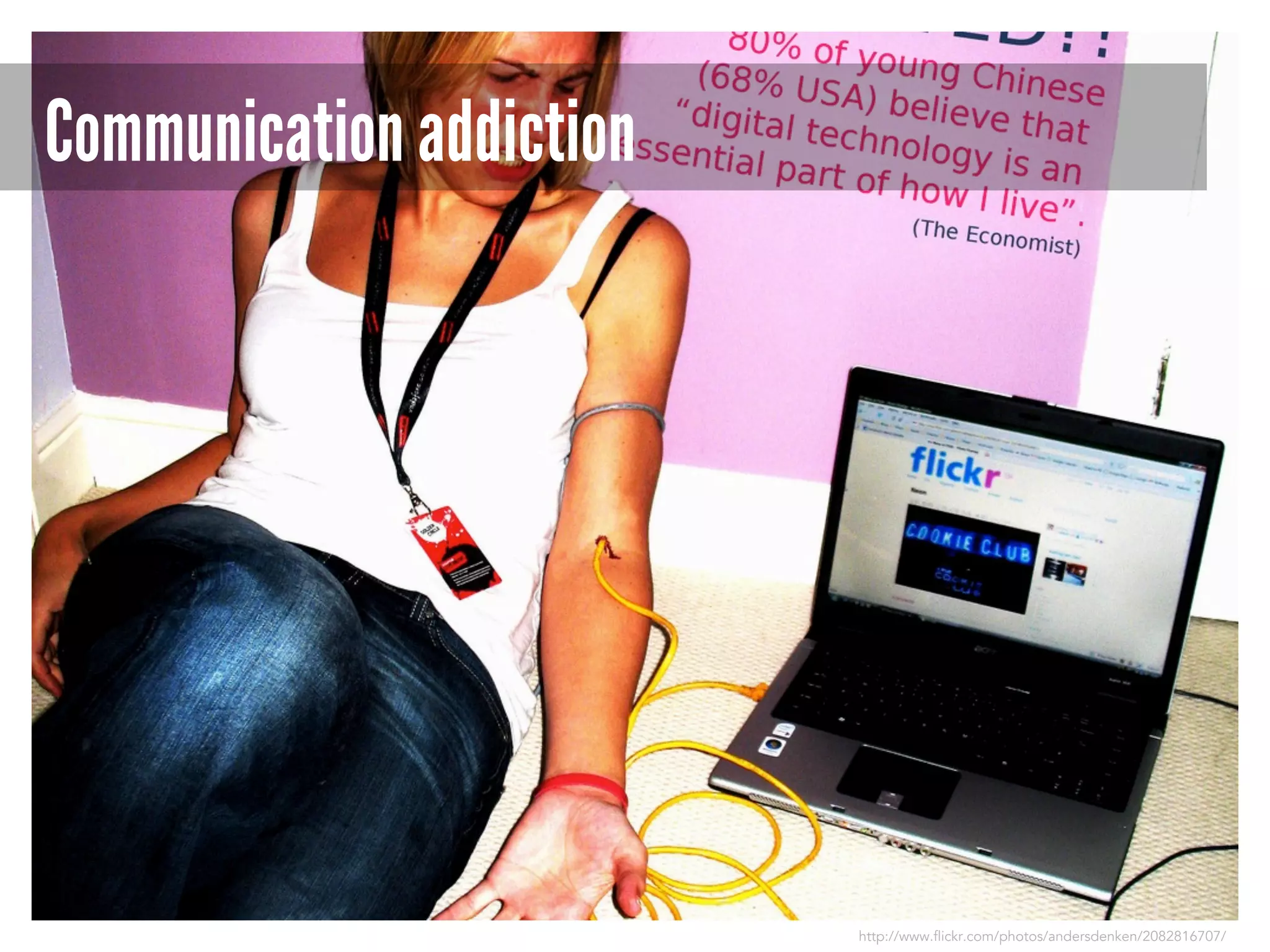 Communication addiction

http://www.flickr.com/photos/andersdenken/2082816707/

 