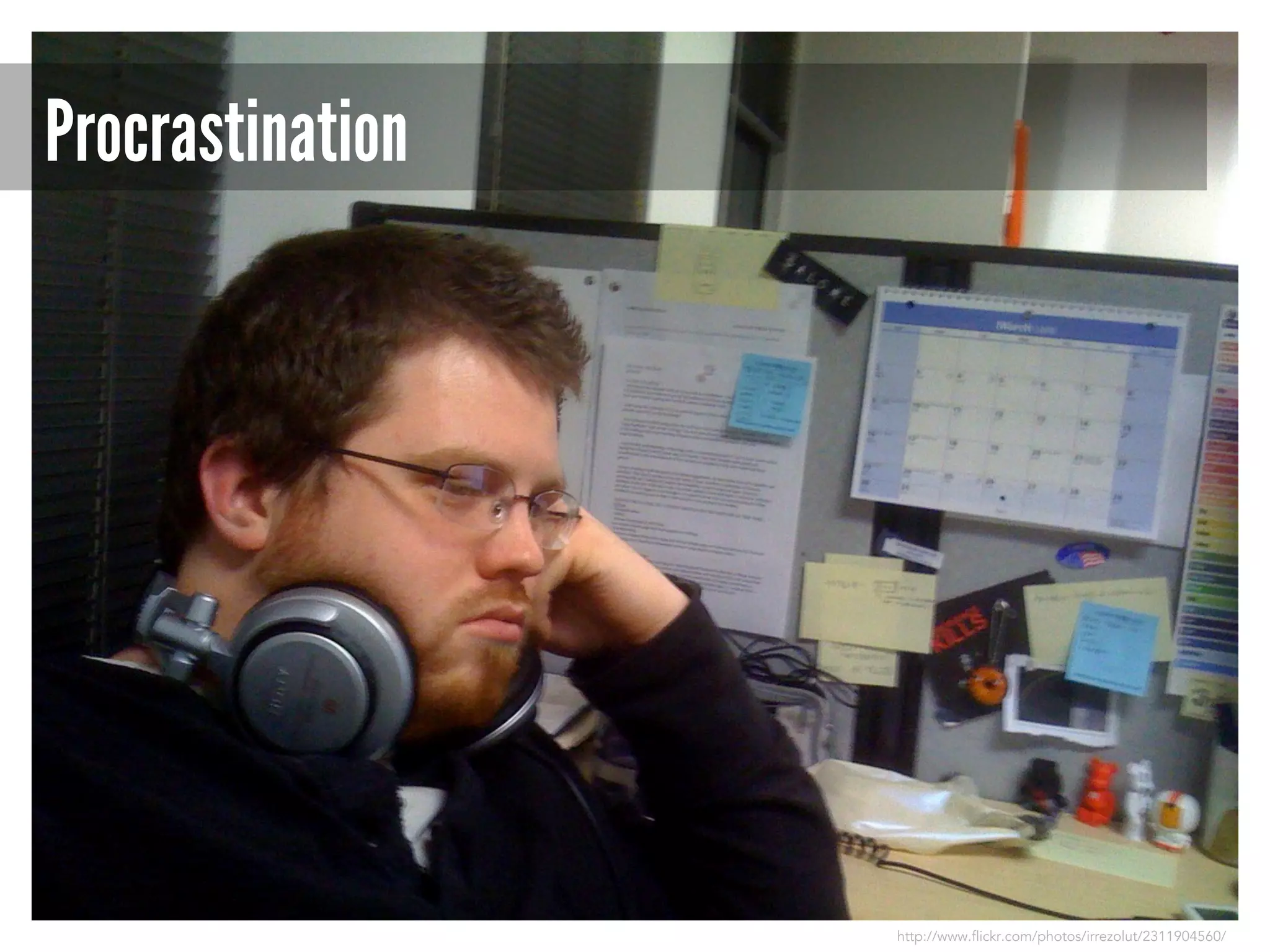 Procrastination

http://www.flickr.com/photos/irrezolut/2311904560/

 