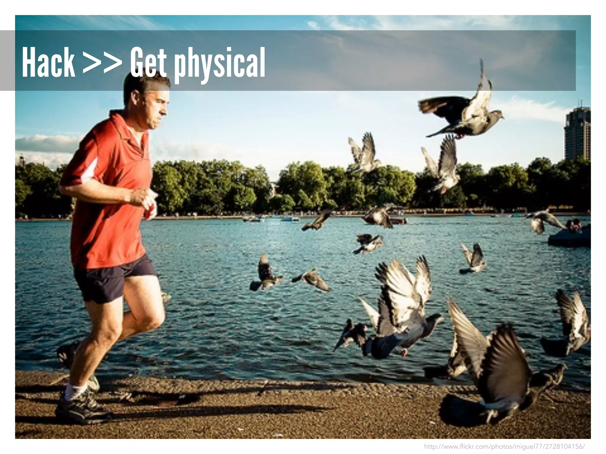 Hack >> Get physical

http://www.flickr.com/photos/miguel77/2728104156/

 