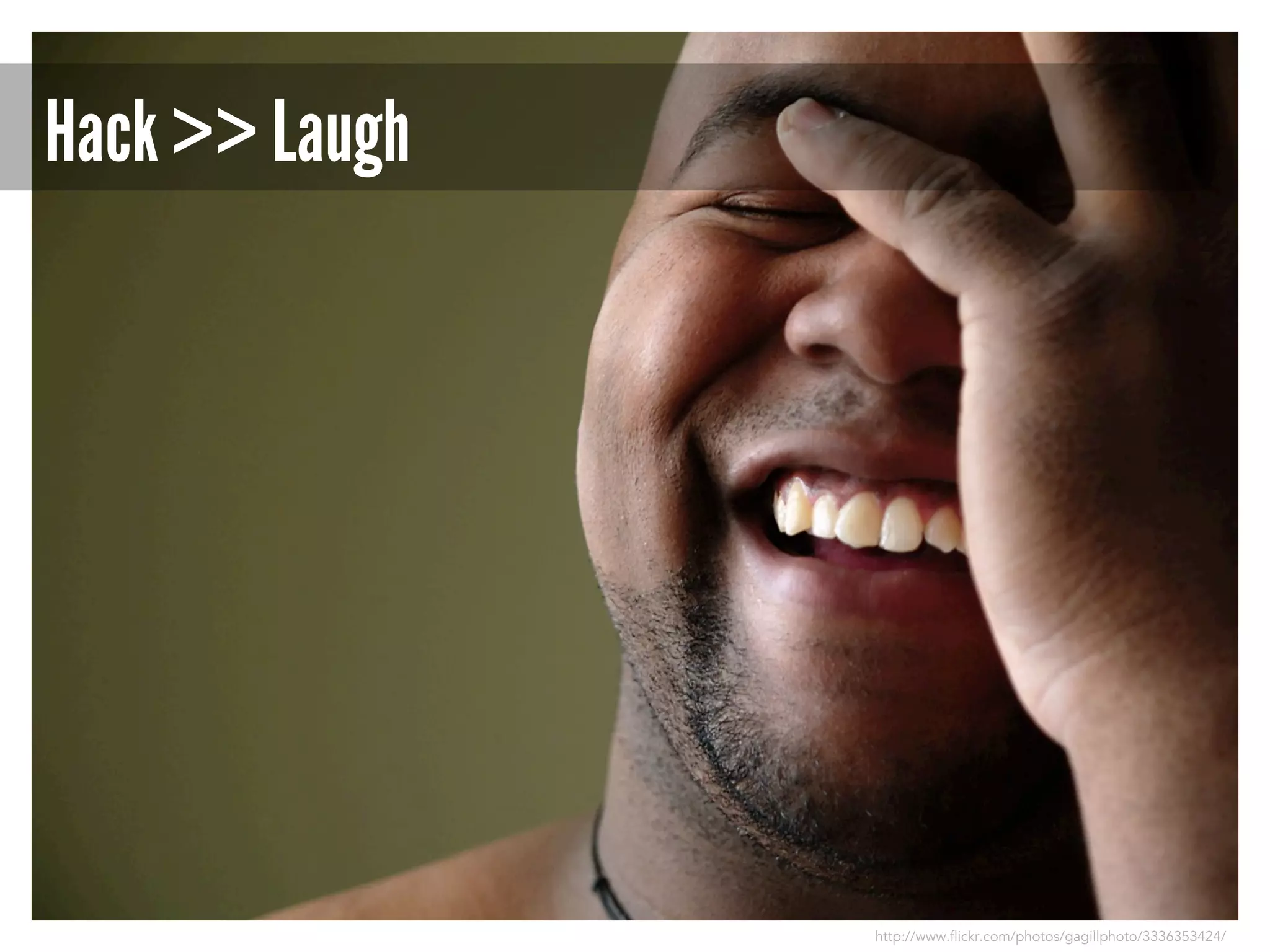 Hack >> Laugh

http://www.flickr.com/photos/gagillphoto/3336353424/

 