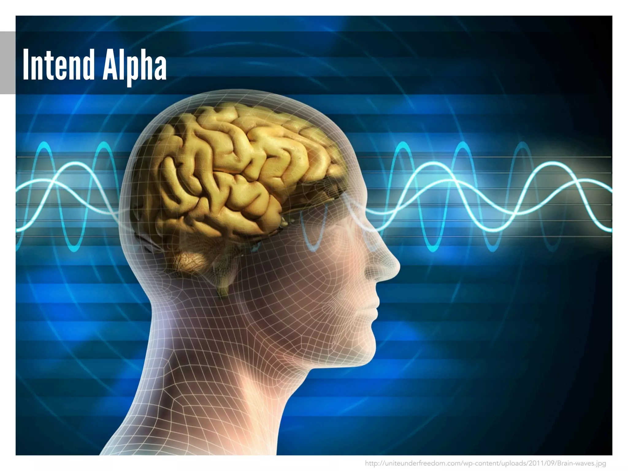 Intend Alpha

http://uniteunderfreedom.com/wp-content/uploads/2011/09/Brain-waves.jpg

 