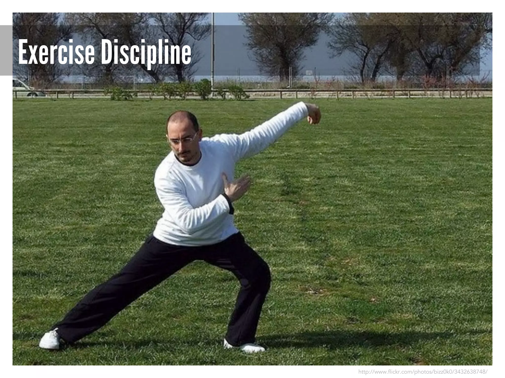 Exercise Discipline

http://www.flickr.com/photos/bizz0k0/3432638748/

 