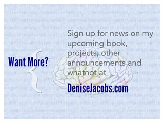Want More?

Sign up for news on my
upcoming book,
projects, other
announcements and
whatnot at

DeniseJacobs.com

 