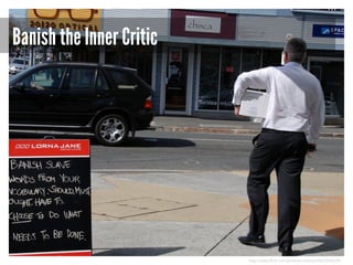 Banish the Inner Critic

http://www.flickr.com/photos/mythoto/3822942678/

 
