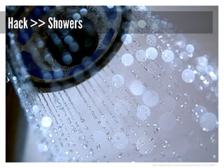 Hack >> Showers

http://www.flickr.com/photos/stevendepolo/3761878381/

 