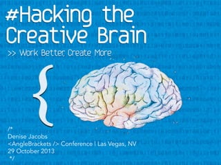 >> Work Better Create More
,

/*
Denise Jacobs
<AngleBrackets /> Conference | Las Vegas, NV
29 October 2013
*/

 