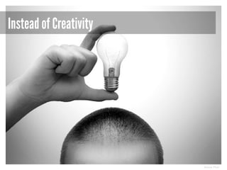 Instead of Creativity

Source: Flickr

 