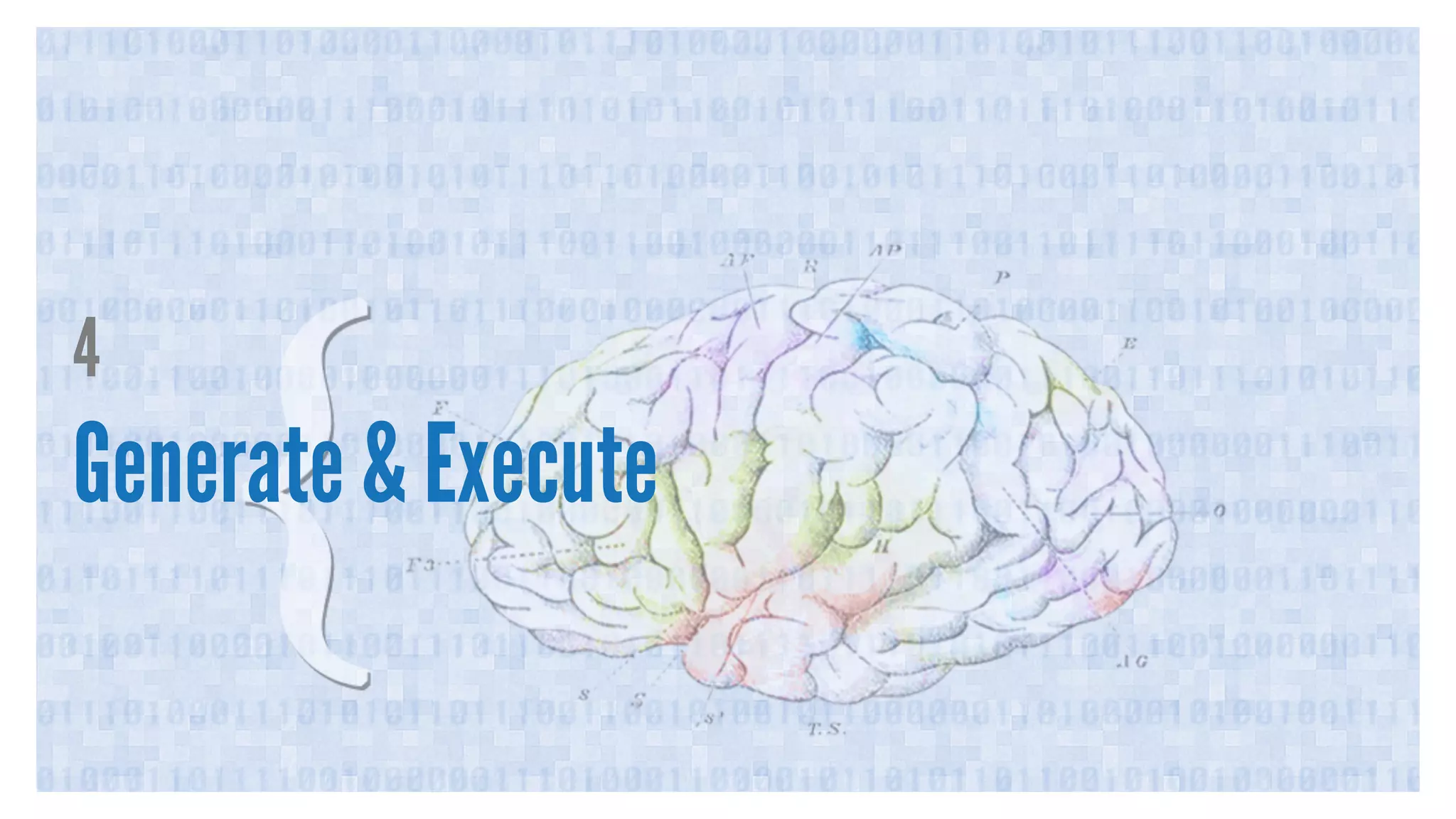 4 
Generate & Execute 
 