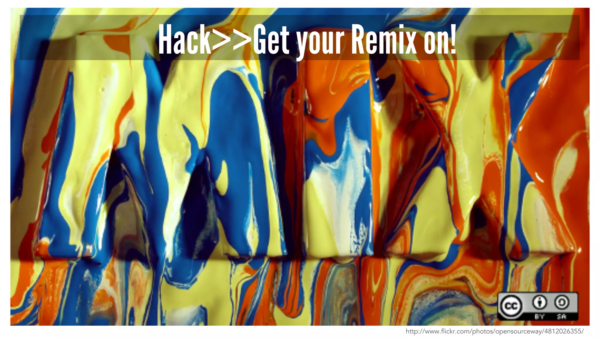 Hack>>Get your Remix on! 
http://www.flickr.com/photos/opensourceway/4812026355/ 
 