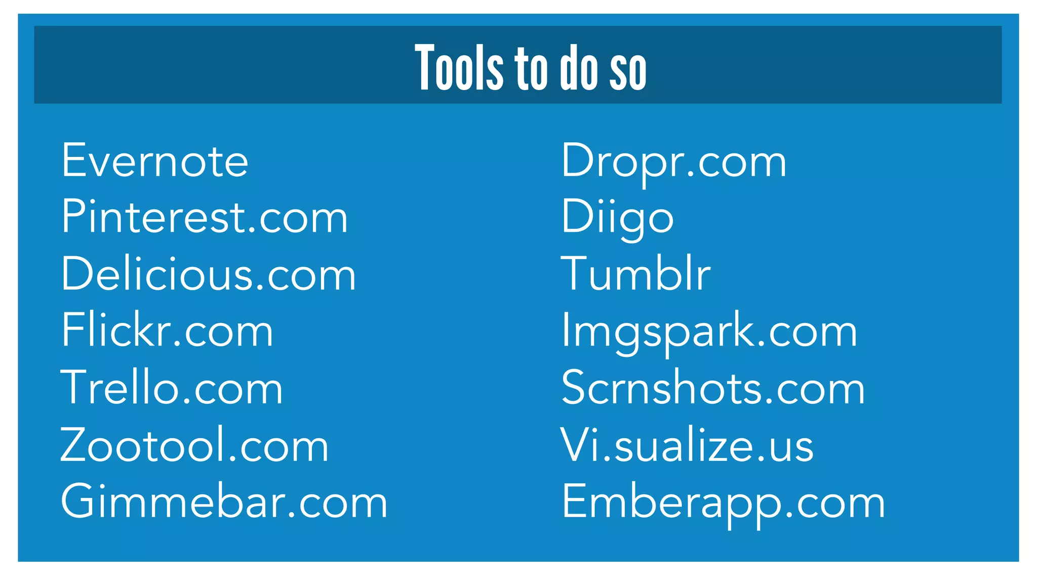 Evernote 
Pinterest.com 
Delicious.com 
Flickr.com 
Trello.com 
Zootool.com 
Gimmebar.com 
Tools to do so 
Dropr.com 
Diigo 
Tumblr 
Imgspark.com 
Scrnshots.com 
Vi.sualize.us 
Emberapp.com 
 