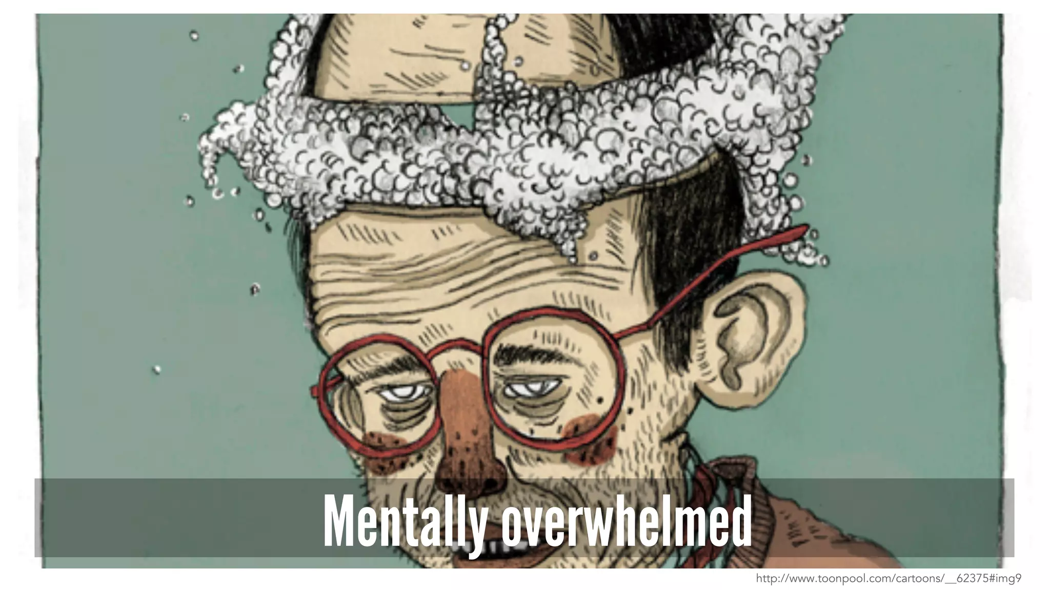 Mentally overwhelmed 
http://www.toonpool.com/cartoons/__62375#img9 
 