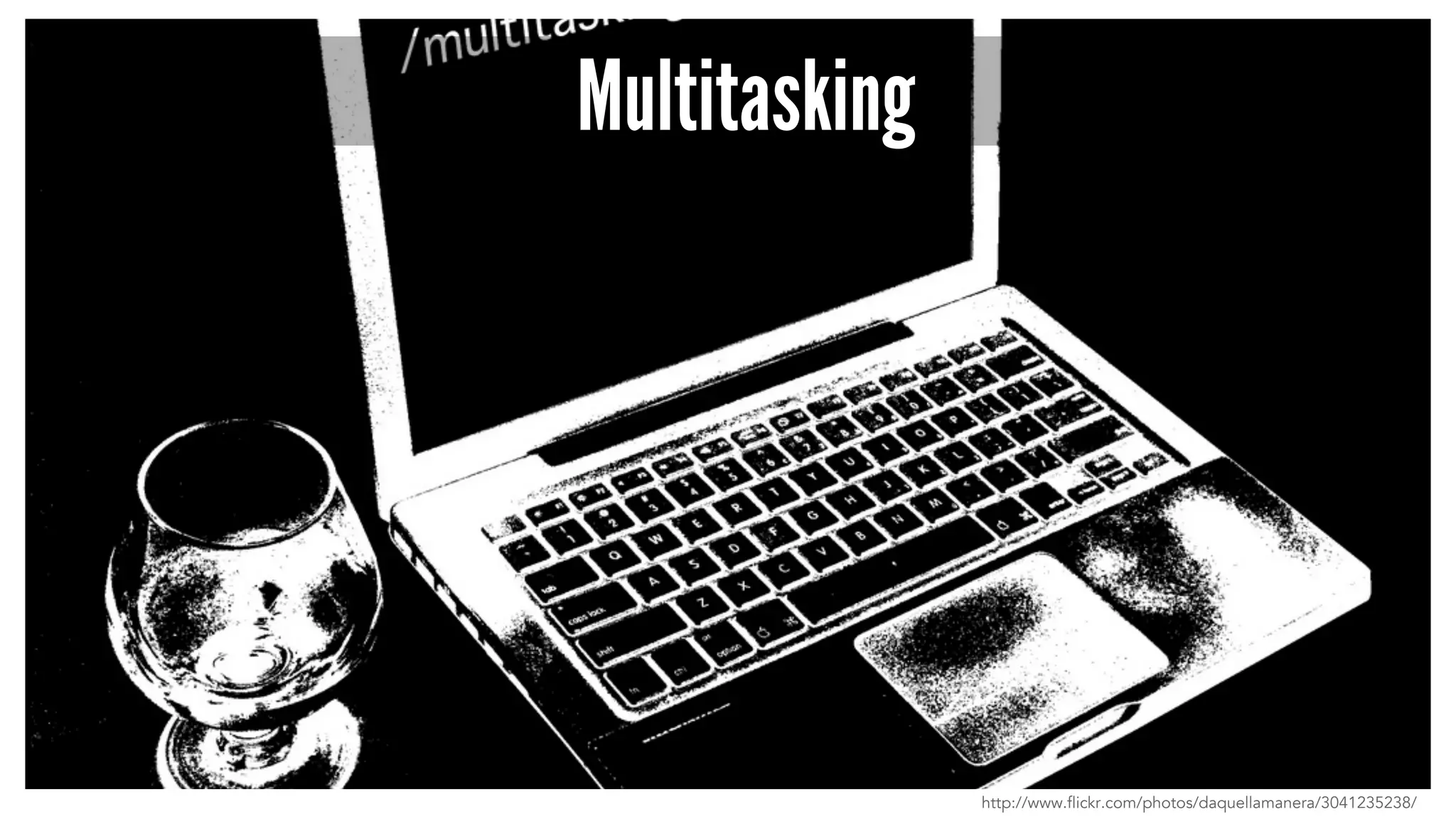 Multitasking 
http://www.flickr.com/photos/daquellamanera/3041235238/ 
 