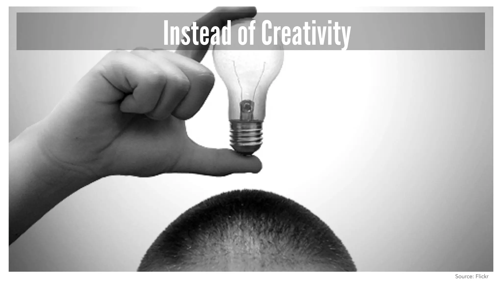 Instead of Creativity 
Source: Flickr 
 