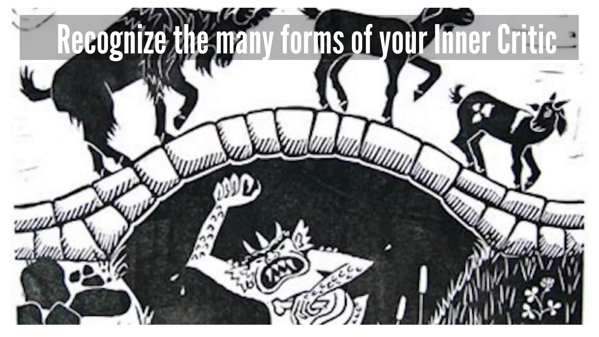 Recognize the many forms of your Inner Critic 
 