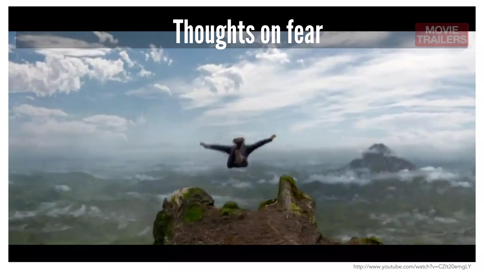 Thoughts on fear 
http://www.youtube.com/watch?v=CZIt20emgLY 
 
