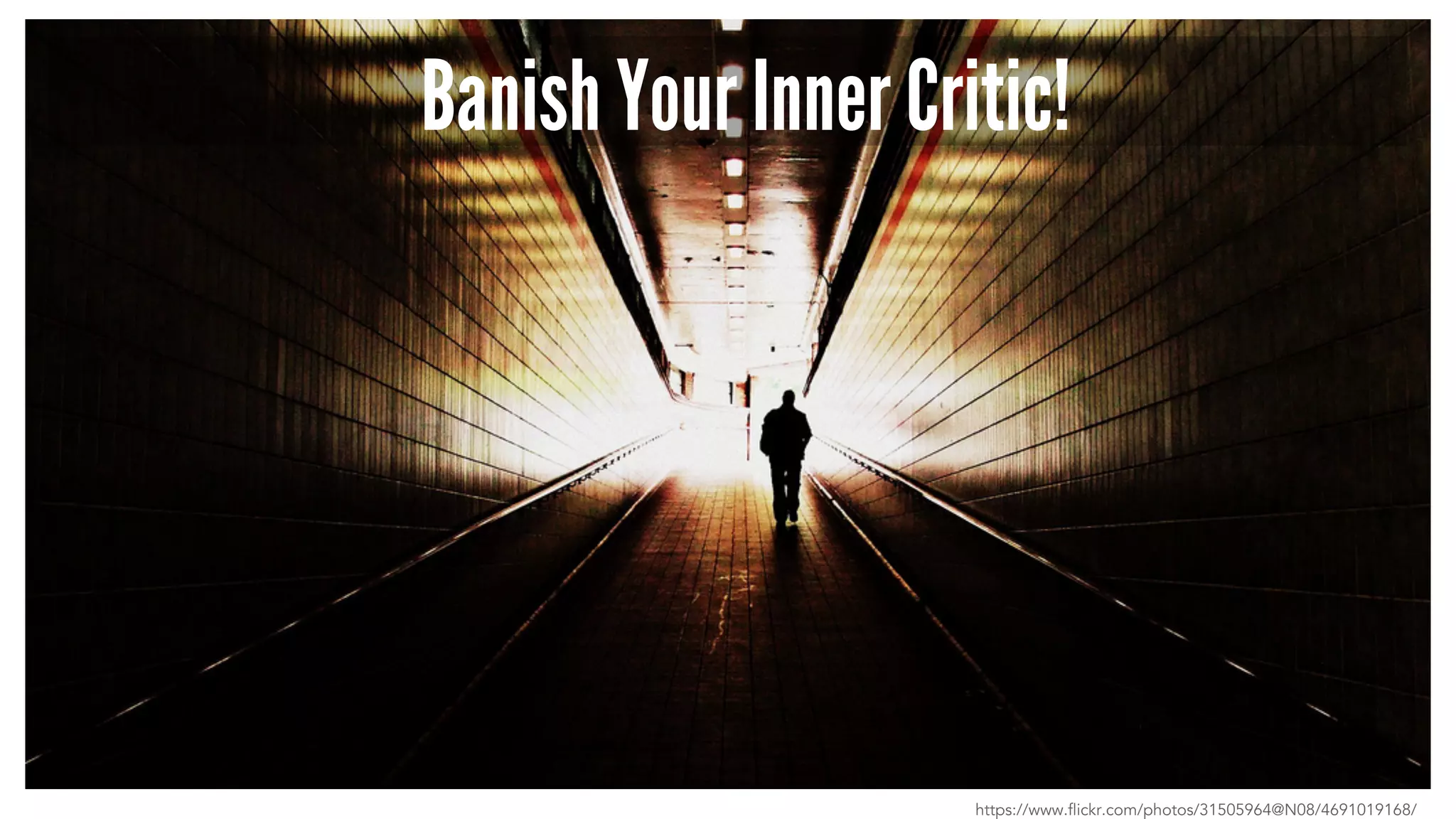Banish Your Inner Critic! 
https://www.flickr.com/photos/31505964@N08/4691019168/ 
 