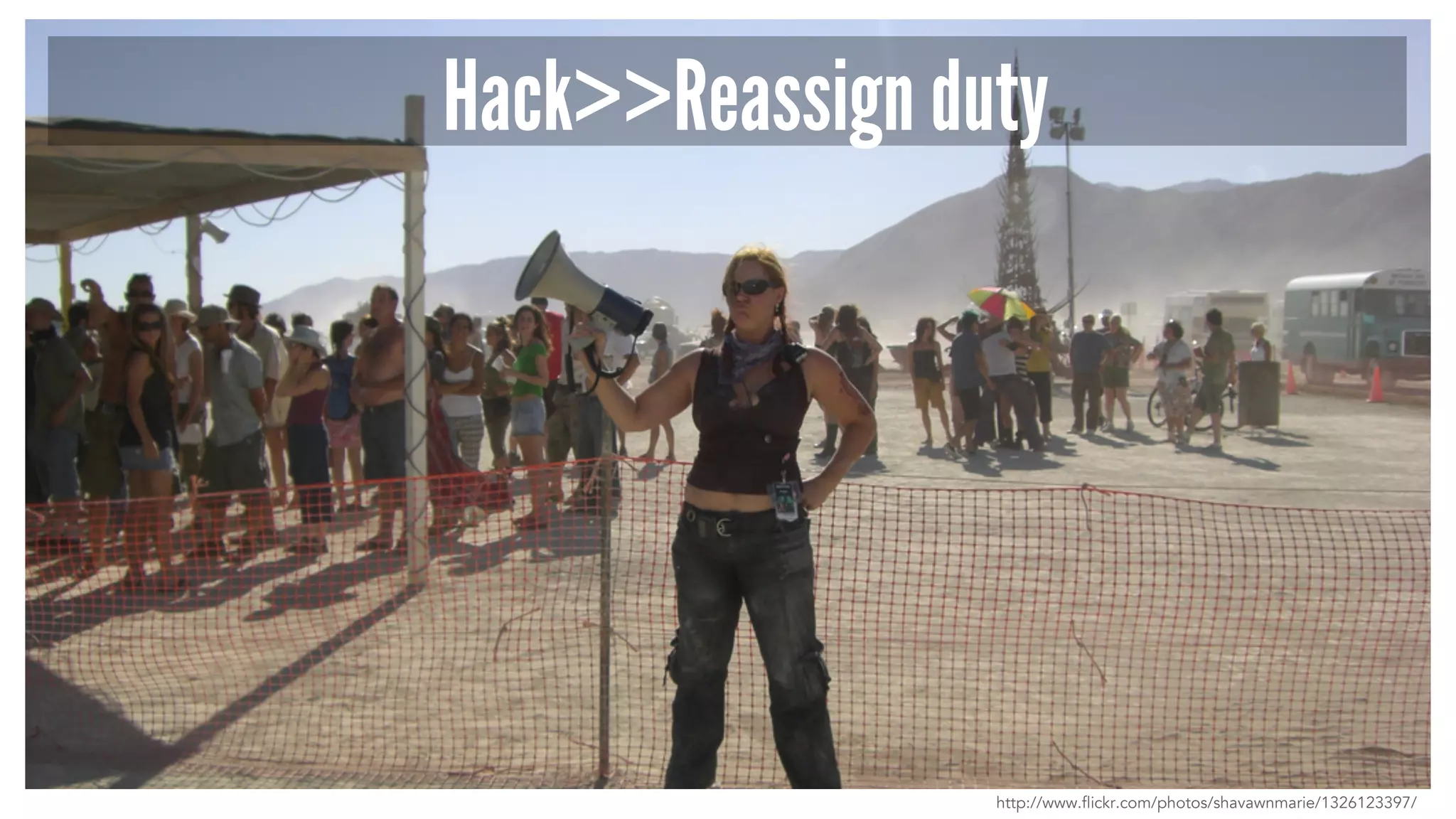 Hack>>Reassign duty 
http://www.flickr.com/photos/shavawnmarie/1326123397/ 
 