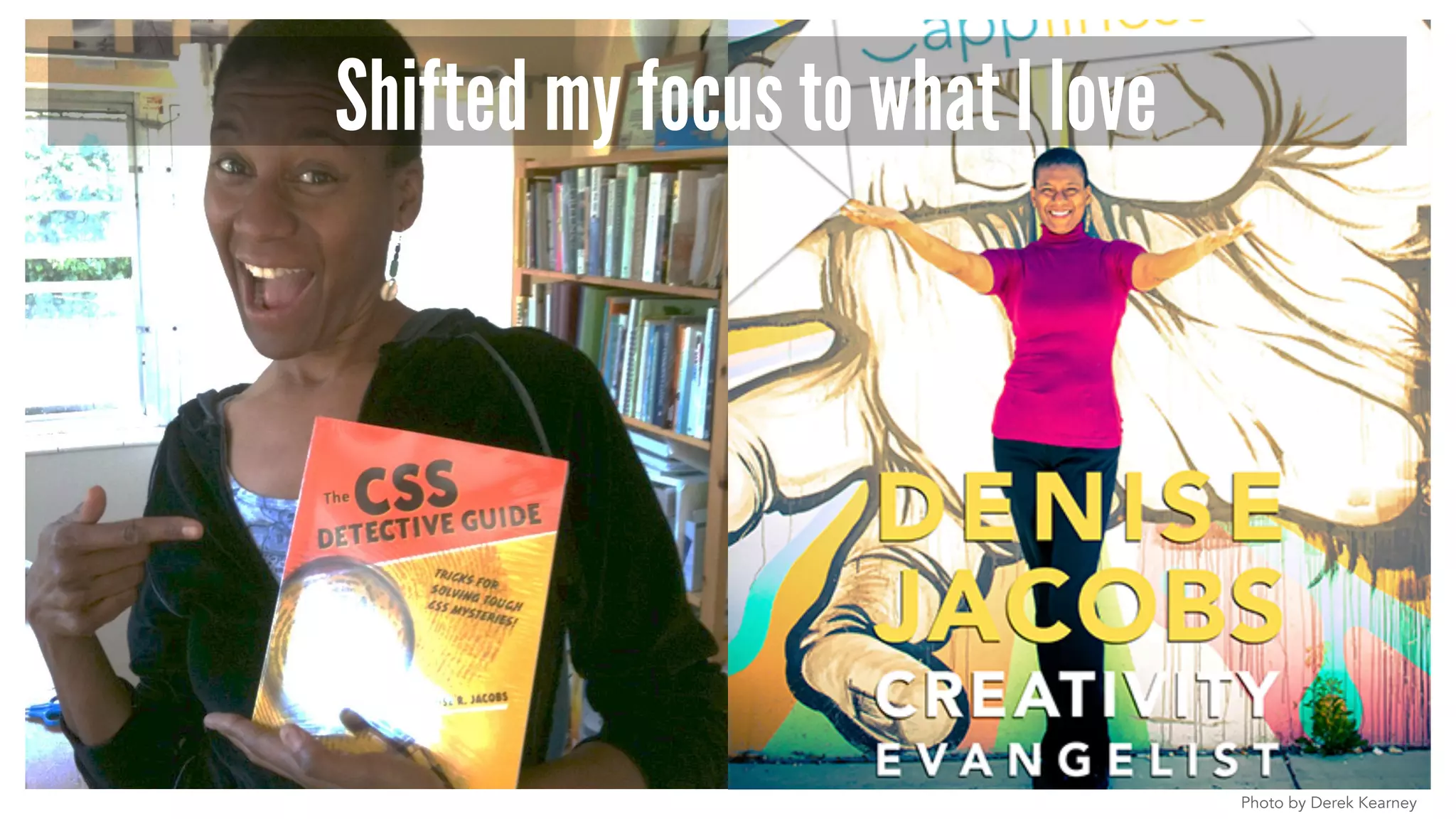 Photo by Derek Kearney 
Shifted my focus to what I love 
 