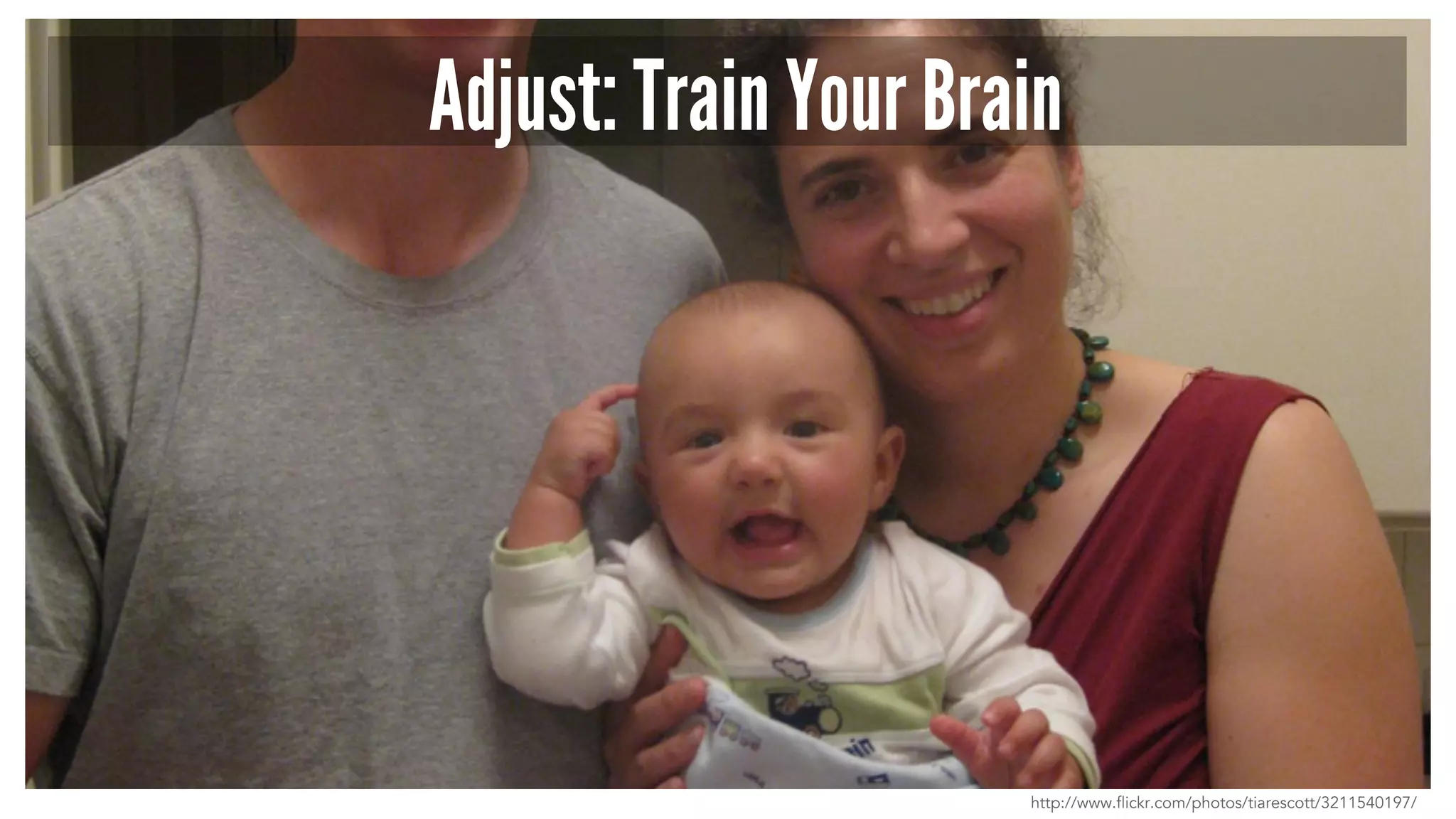 Adjust: Train Your Brain 
http://www.flickr.com/photos/tiarescott/3211540197/ 
 