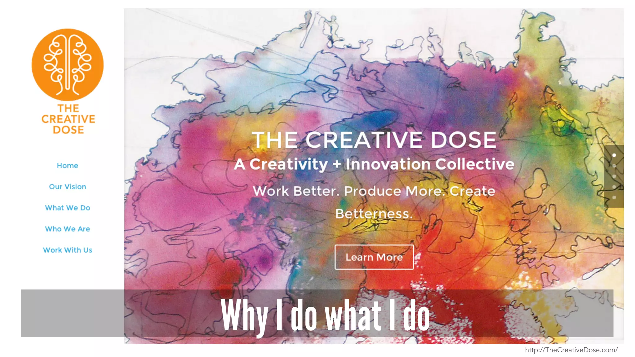 Why I do what I do 
http://TheCreativeDose.com/ 
 