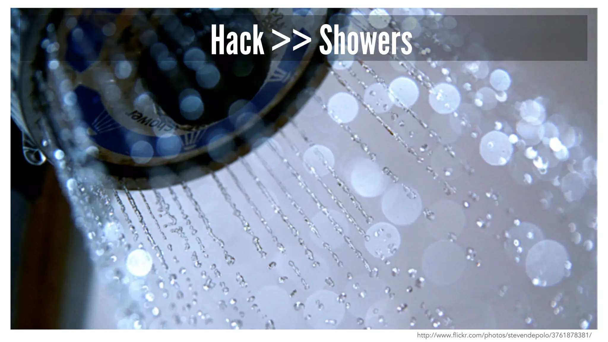 Hack >> Showers 
http://www.flickr.com/photos/stevendepolo/3761878381/ 
 