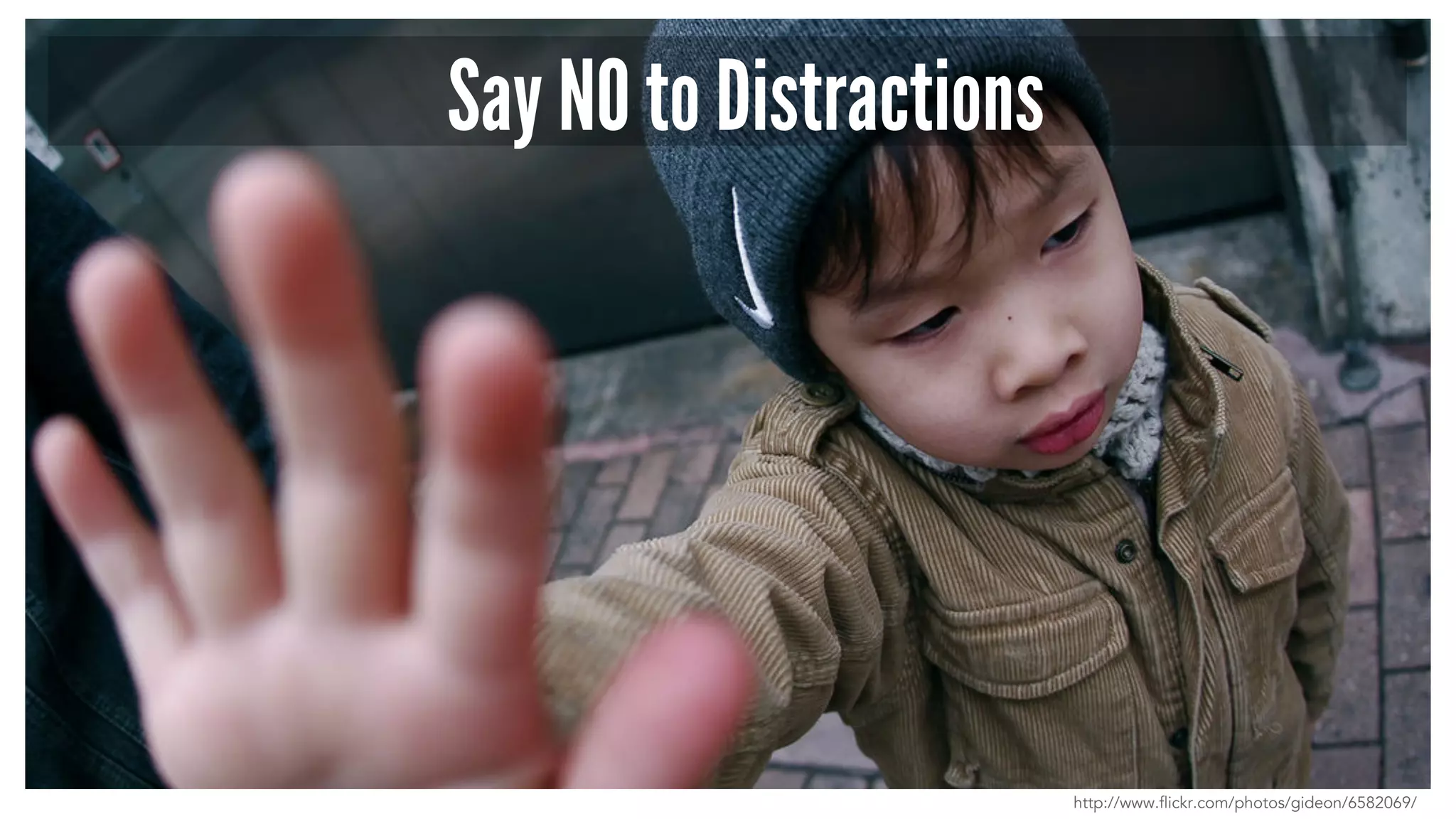Say NO to Distractions 
http://www.flickr.com/photos/gideon/6582069/ 
 