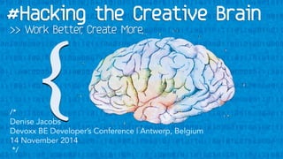 >> Work Better, Create More 
/* 
Denise Jacobs 
Devoxx BE Developer’s Conference | Antwerp, Belgium 
14 November 2014 
*/ 
 