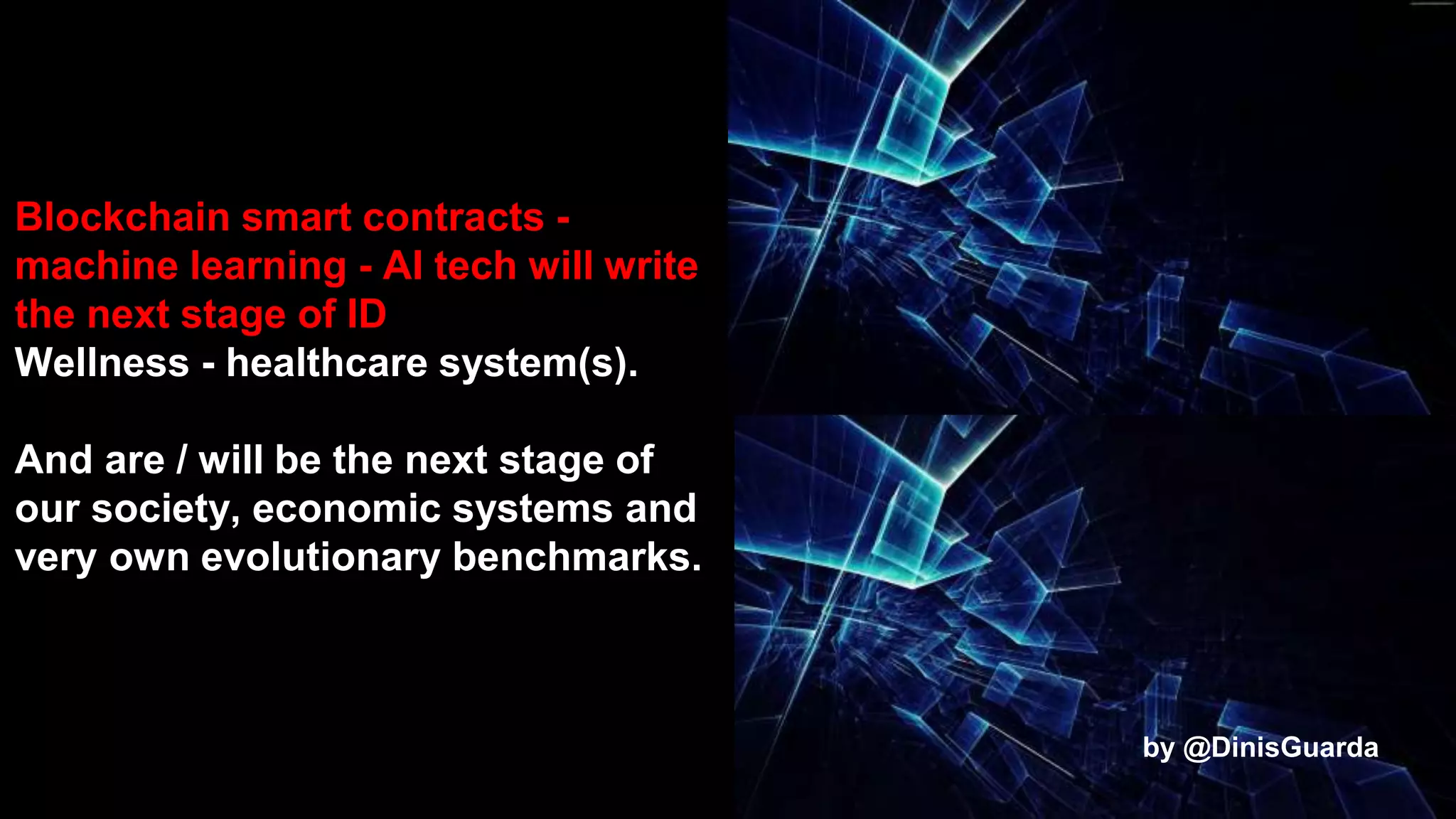 Blockchain smart contracts -
machine learning - AI tech will write
the next stage of ID
Wellness - healthcare system(s).
And are / will be the next stage of
our society, economic systems and
very own evolutionary benchmarks.
by @DinisGuarda
 