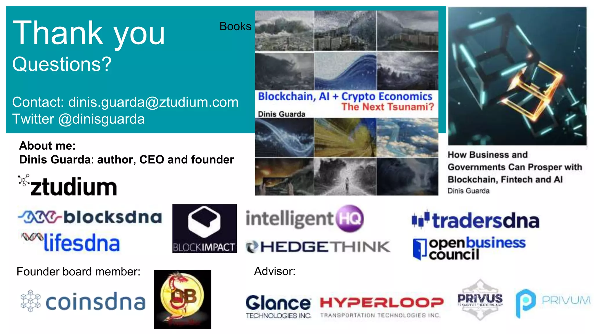 About me:
Dinis Guarda: author, CEO and founder
Advisor:Founder board member:
Thank you
Questions?
Contact: dinis.guarda@ztudium.com
Twitter @dinisguarda
Books
 