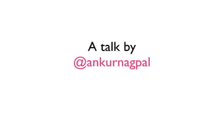 A talk by
@ankurnagpal

 