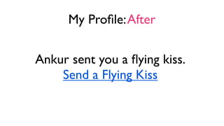 My Ex GFs Newsfeed: Before
Ankur sent Jamie a ﬂying kiss.
Send a Flying Kiss

 