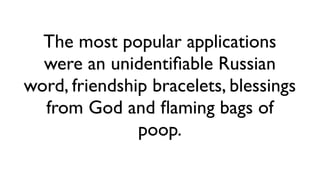 Each user could create an
independent gift application with
no more than a gift name and
image.

 