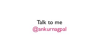 Talk to me
@ankurnagpal

 