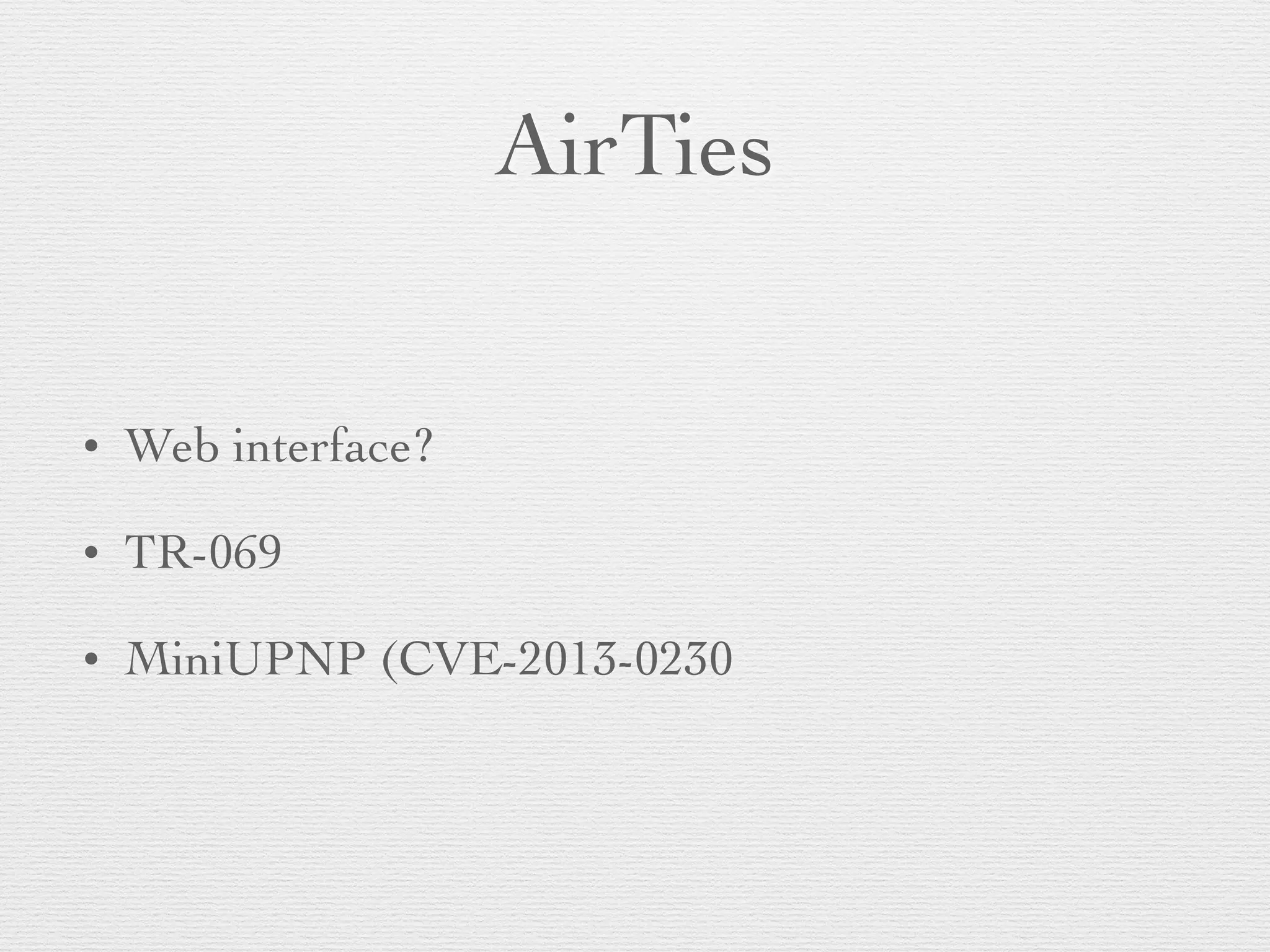 AirTies
• Web interface?
• TR-069
• MiniUPNP (CVE-2013-0230
 