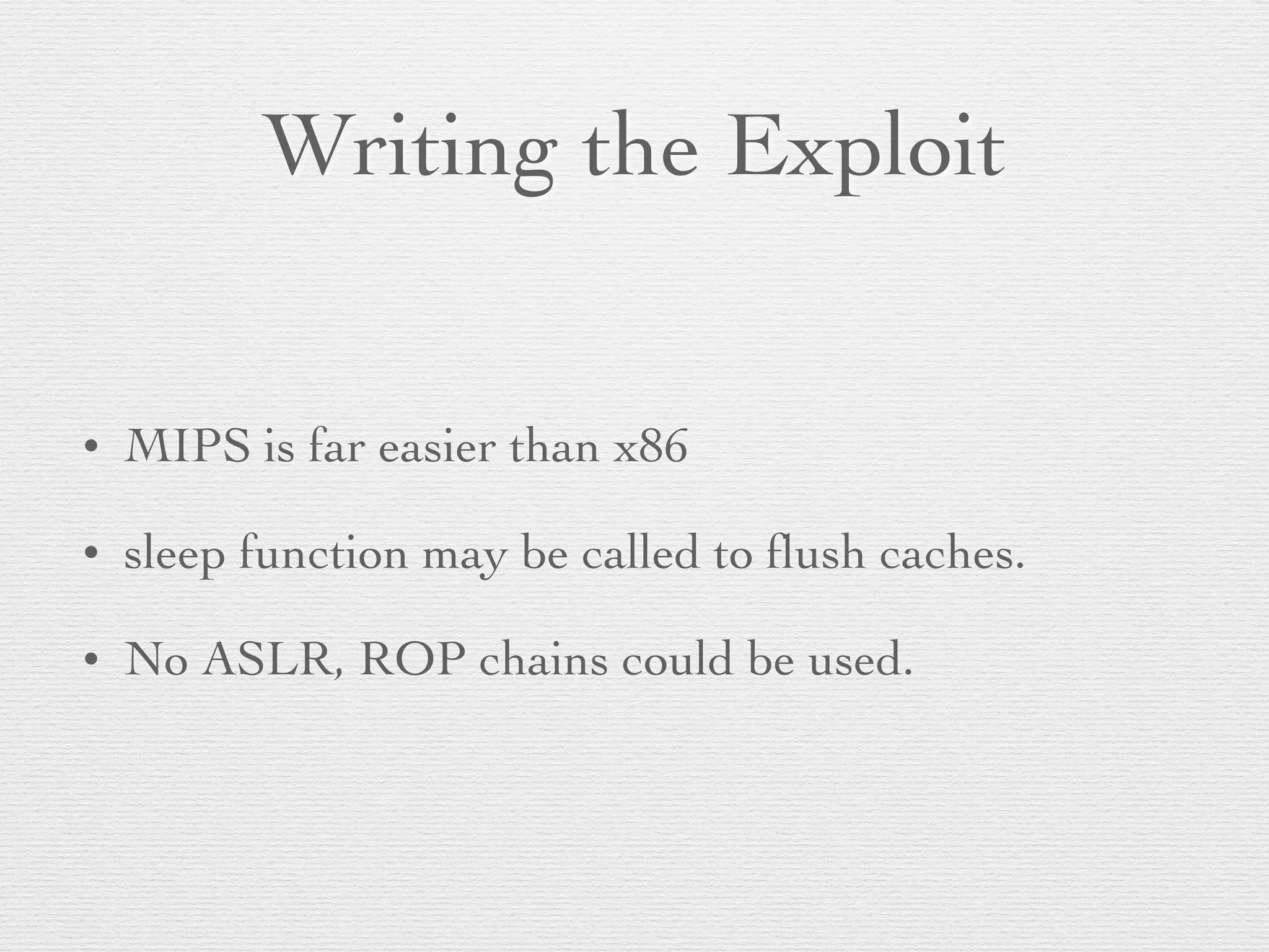 Writing the Exploit
• MIPS is far easier than x86
• sleep function may be called to ﬂush caches.
• No ASLR, ROP chains could be used.
 