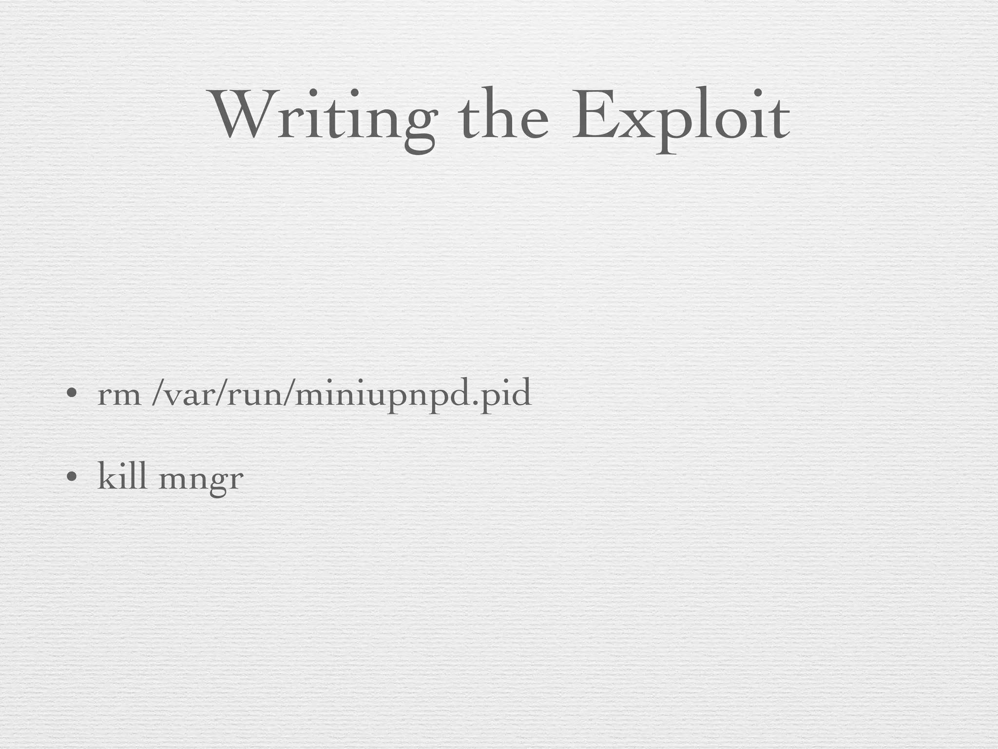 Writing the Exploit
• rm /var/run/miniupnpd.pid
• kill mngr
 