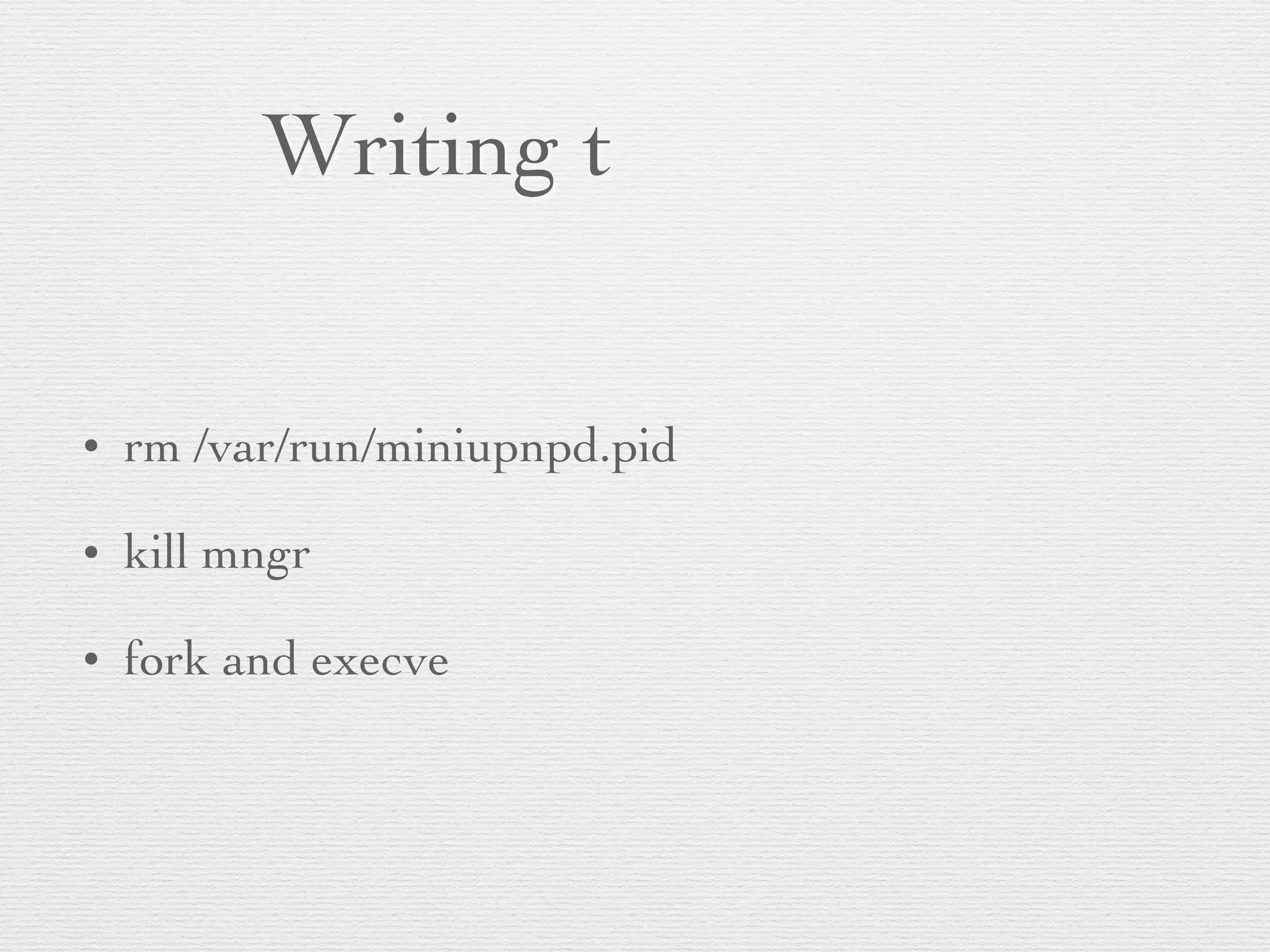 Writing t
• rm /var/run/miniupnpd.pid
• kill mngr
• fork and execve
 