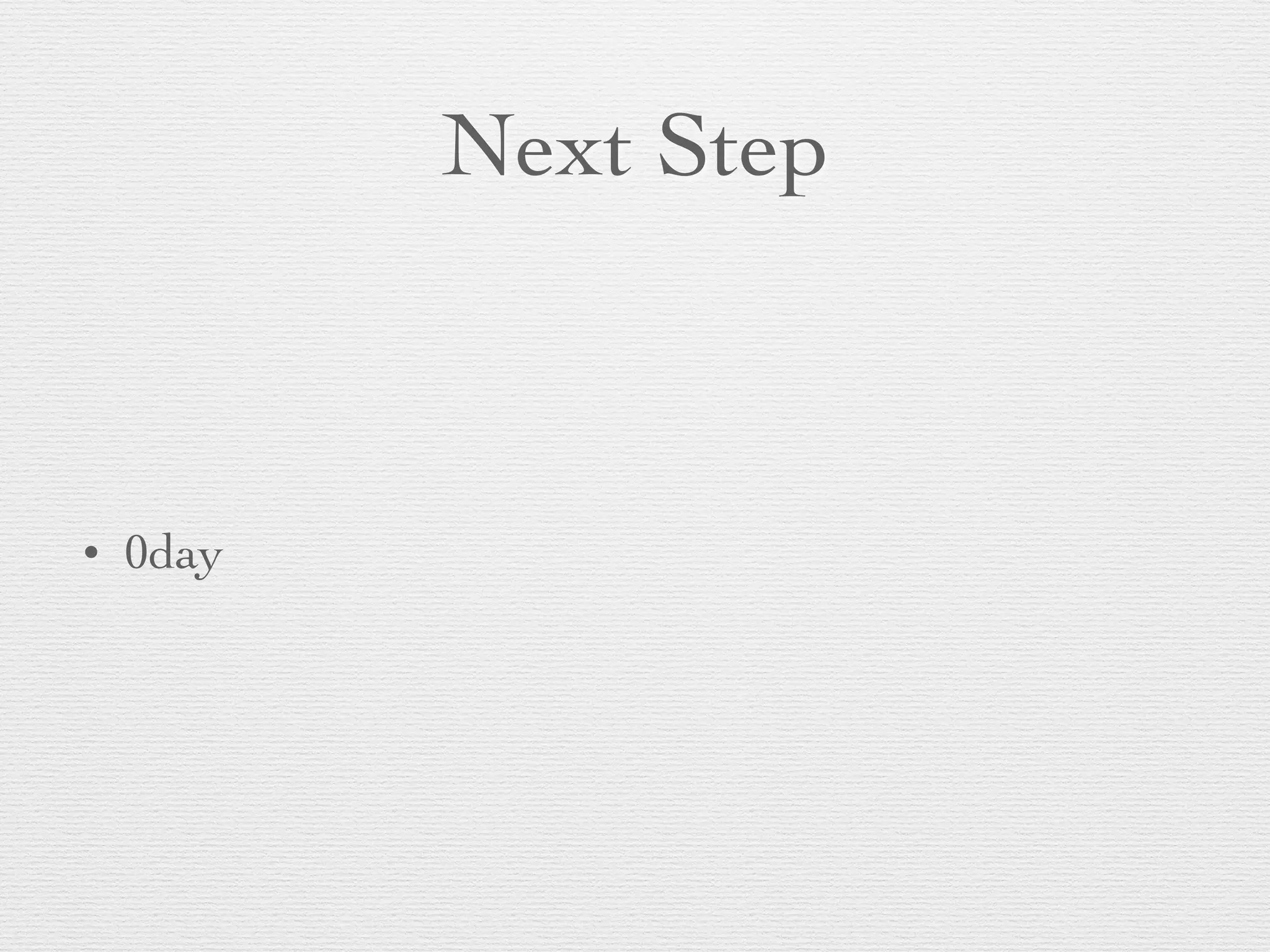 Next Step
• 0day
 