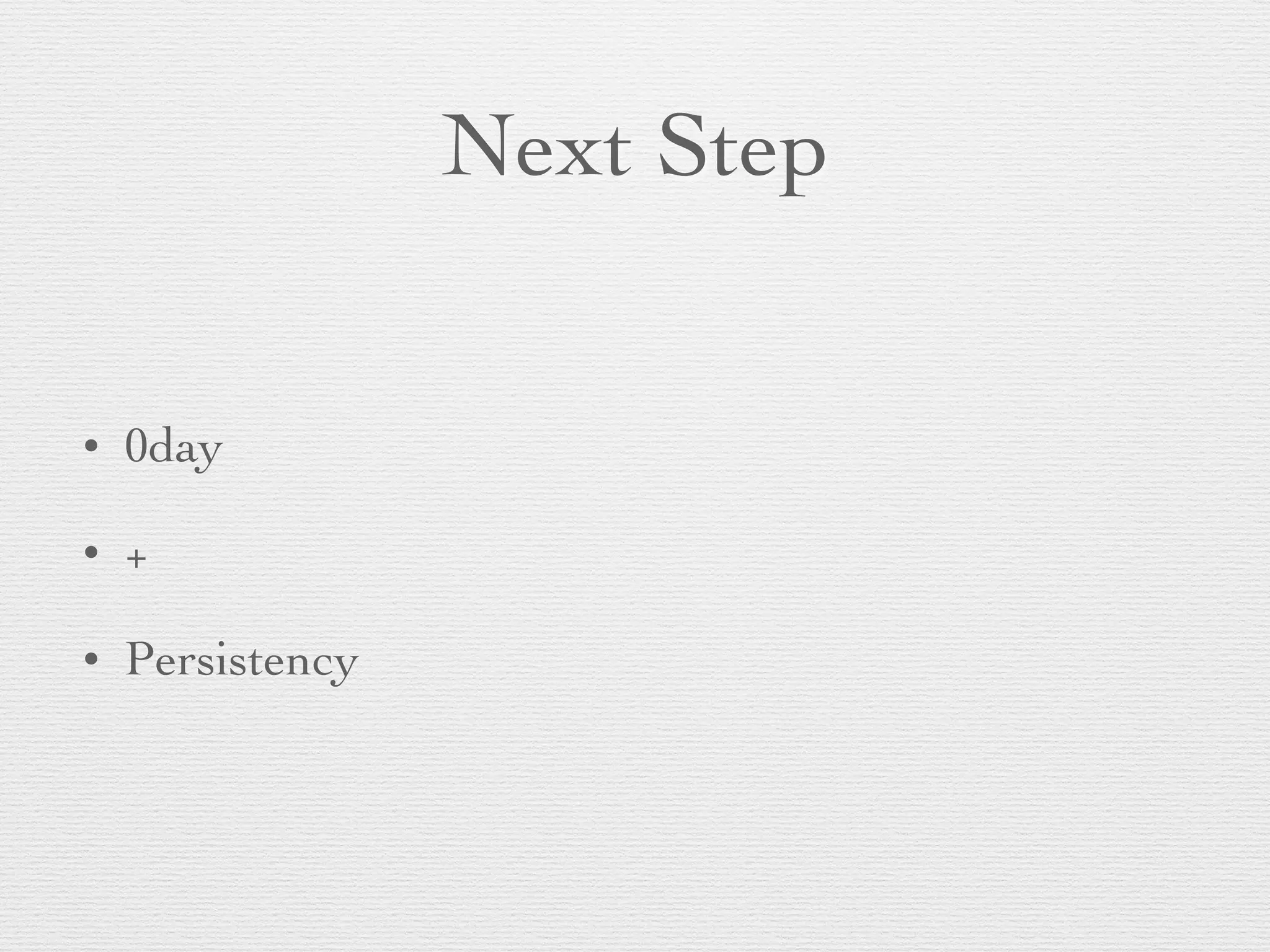 Next Step
• 0day
• +
• Persistency
 