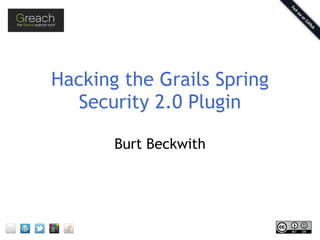 Hacking the Grails Spring
Security 2.0 Plugin
Burt Beckwith
 