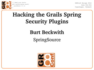 Hacking the Grails Spring 
    Security Plugins
      Burt Beckwith
       SpringSource
 