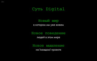 0:
Суть Digital
15
Новый мир
в котором мы уже живем
Новое поведение
людей в этом мире
Новое мышление
на !каждом! проекте
 