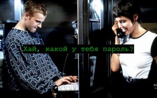0:3
Хай, какой у тебя пароль?
 